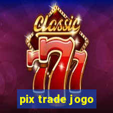 pix trade jogo